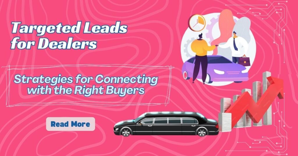 Targeted Leads for Dealers: Strategies for Connecting with the Right Buyers