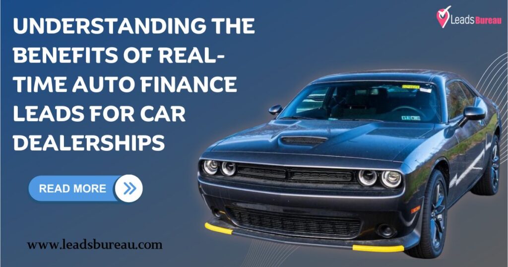 Understanding the Benefits of Real-Time Auto Finance Leads for Car Dealerships