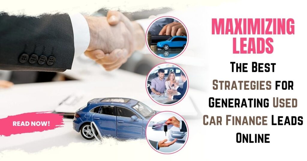 Maximizing Leads: The Best Strategies for Generating Used Car Finance Leads Online