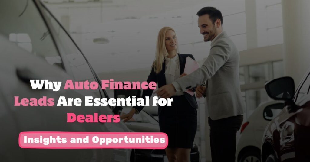 Auto Finance Leads Are Essential for Dealers