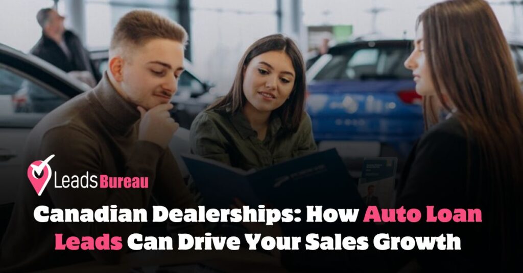 Canadian Dealerships: How Auto Loan Leads Can Drive Your Sales Growth