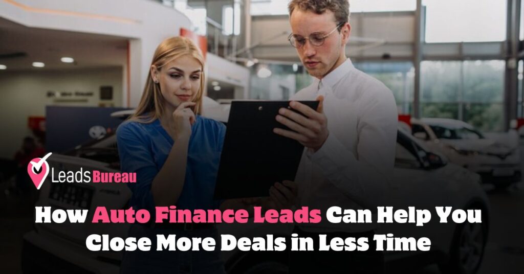 How Auto Finance Leads Can Help You Close More Deals in Less Time