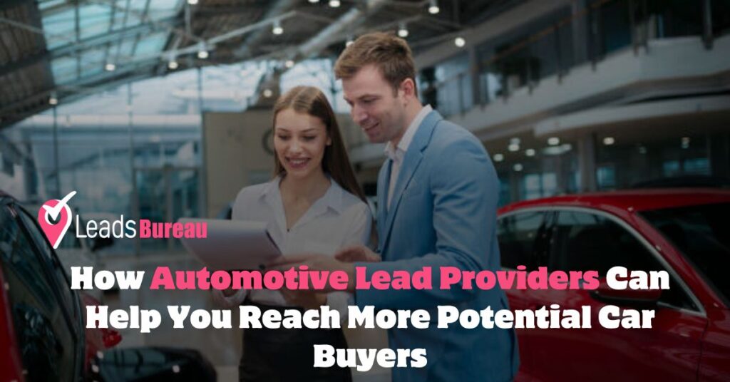 How Automotive Lead Providers Can Help You Reach More Potential Car Buyers