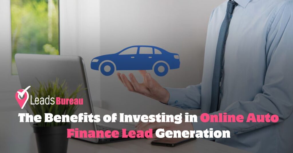 The Benefits of Investing in Online Auto Finance Lead Generation