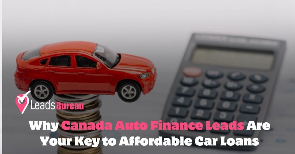 Why Canada Auto Finance Leads Are Your Key to Affordable Car Loans