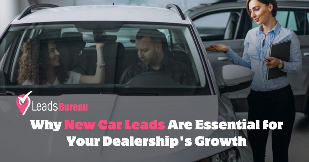 Why New Car Leads Are Essential for Your Dealership’s Growth