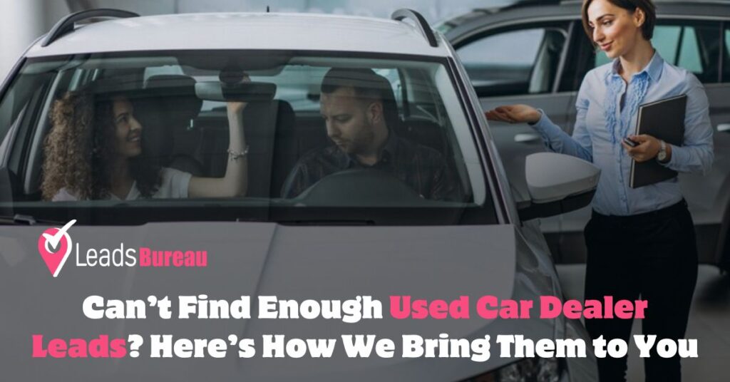 Can’t Find Enough Used Car Dealer Leads? Here’s How We Bring Them to You